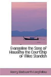 Evangeline the Song of Hiawatha the Courtship of Miles Standish