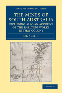 Mines of South Australia, Including Also an Account of the Smelting Works in That Colony: Together with a Brief Description of the Country, and In