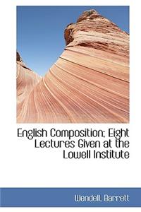 English Composition; Eight Lectures Given at the Lowell Institute