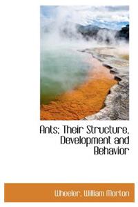 Ants; Their Structure, Development and Behavior