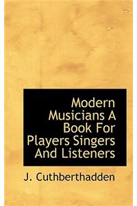 Modern Musicians a Book for Players Singers and Listeners