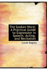 The Spoken Word; A Practical Guide to Expression in Speech, Acting, and Recitation