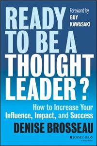 Ready to Be a Thought Leader? How to Increase Your  Influence, Impact, and Success