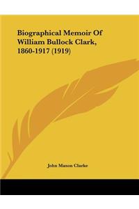 Biographical Memoir Of William Bullock Clark, 1860-1917 (1919)