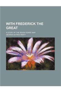 With Frederick the Great; A Story of the Seven Years' War