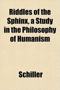 Riddles of the Sphinx, a Study in the Philosophy of Humanism