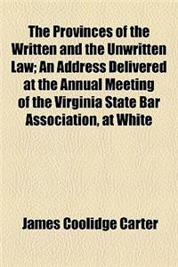 The Provinces of the Written and the Unwritten Law; An Address Delivered at the Annual Meeting of the Virginia State Bar Association, at White Sulphur Springs, July 25, 1889