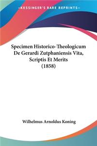 Specimen Historico-Theologicum De Gerardi Zutphaniensis Vita, Scriptis Et Merits (1858)