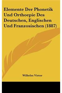 Elemente Der Phonetik Und Orthoepie Des Deutschen, Englischen Und Franzosischen (1887)