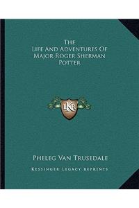 The Life and Adventures of Major Roger Sherman Potter
