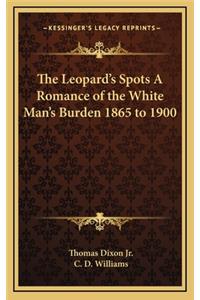 The Leopard's Spots A Romance of the White Man's Burden 1865 to 1900