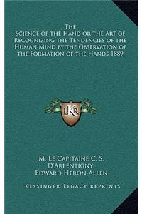 Science of the Hand or the Art of Recognizing the Tendencies of the Human Mind by the Observation of the Formation of the Hands 1889