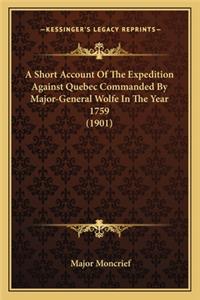 Short Account Of The Expedition Against Quebec Commanded By Major-General Wolfe In The Year 1759 (1901)