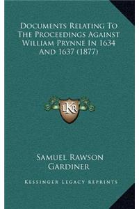 Documents Relating to the Proceedings Against William Prynne in 1634 and 1637 (1877)