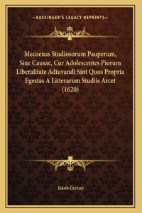 Mecoenas Studiosorum Pauperum, Siue Causae, Cur Adolescentes Piorum Liberalitate Adiuvandi Sint Quos Propria Egestas A Litterarum Studiis Arcet (1620)