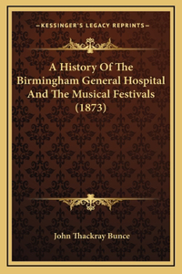 A History Of The Birmingham General Hospital And The Musical Festivals (1873)