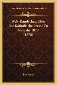 Welt-Rundschau Uber Die Katholische Presse Zu Neujahr 1878 (1878)
