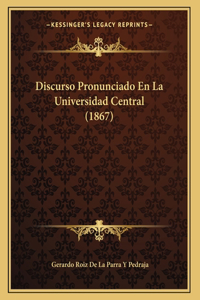 Discurso Pronunciado En La Universidad Central (1867)