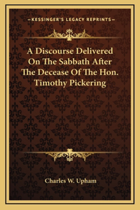 A Discourse Delivered On The Sabbath After The Decease Of The Hon. Timothy Pickering