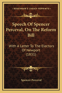 Speech Of Spencer Perceval, On The Reform Bill