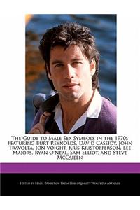 The Guide to Male Sex Symbols in the 1970s Featuring Burt Reynolds, David Cassidy, John Travolta, Jon Voight, Kris Kristofferson, Lee Majors, Ryan O'Neal, Sam Elliot, and Steve McQueen