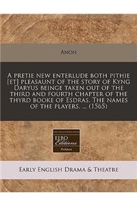 A Pretie New Enterlude Both Pithie [Et] Pleasaunt of the Story of Kyng Daryus Beinge Taken Out of the Third and Fourth Chapter of the Thyrd Booke of Esdras. the Names of the Players. ... (1565)