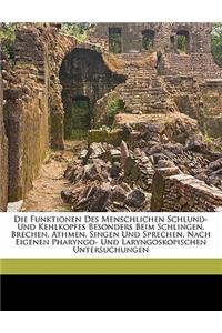 Die Funktionen Des Menschlichen Schlund- Und Kehlkopfes Besonders Beim Schlingen, Brechen, Athmen, Singen Und Sprechen