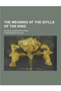 The Meaning of the Idylls of the King; An Essay in Interpretation
