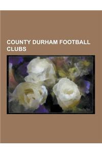 County Durham Football Clubs: Darlington F.C., Hartlepool United F.C., Tow Law Town A.F.C., Bishop Auckland F.C., Esh Winning F.C., Crook Town A.F.C
