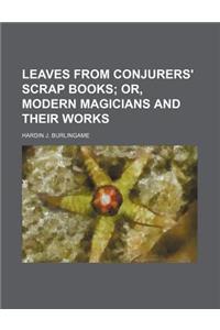 Leaves from Conjurers' Scrap Books; Or, Modern Magicians and Their Works