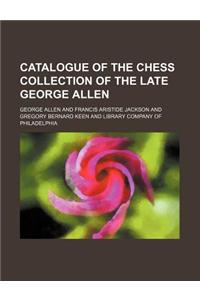 Catalogue of the Chess Collection of the Late George Allen