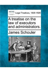 treatise on the law of executors and administrators.
