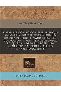 Onomasticon Zoicon Plerorumque Animalium Differentias & Nomina Propria Pluribus Linguis Exponens: Cui Accedunt Mantissa Anatomica, Et Quaedam de Variis Fossilium Generibus / Autore Gualtero Charletono. (1668)