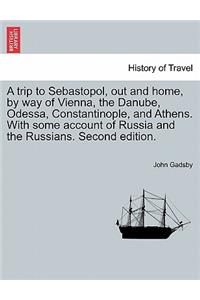 A Trip to Sebastopol, Out and Home, by Way of Vienna, the Danube, Odessa, Constantinople, and Athens. with Some Account of Russia and the Russians. Second Edition.