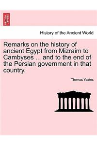 Remarks on the History of Ancient Egypt from Mizraim to Cambyses ... and to the End of the Persian Government in That Country.