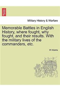Memorable Battles in English History, Where Fought, Why Fought, and Their Results. with the Military Lives of the Commanders, Etc.