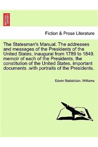 Statesman's Manual. The addresses and messages of the Presidents of the United States, inaugural from 1789 to 1849, vol. I