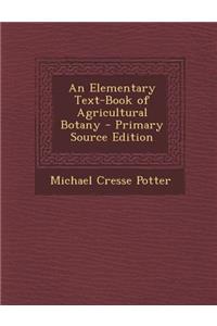 Elementary Text-Book of Agricultural Botany