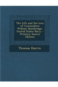 The Life and Services of Commodore William Bainbridge, United States Navy