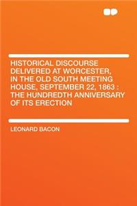 Historical Discourse Delivered at Worcester, in the Old South Meeting House, September 22, 1863