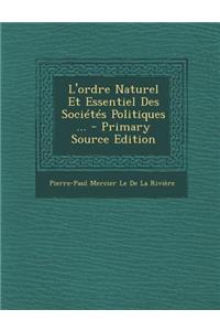 L'Ordre Naturel Et Essentiel Des Societes Politiques ... - Primary Source Edition