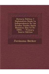 Historia Política Y Diplomática Desde La Independencia De Los Estados Unidos Hasta Nuestros Días (1776-1895)...