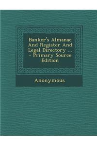 Banker's Almanac and Register and Legal Directory ... - Primary Source Edition