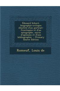 Edouard Schure, Biographie-Critique; Illustree D'Un Portrait-Frontispice Et D'Un Autographe, Suivie D'Opinions Et D'Une Bibliographie