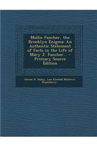 Mollie Fancher, the Brooklyn Enigma: An Authentic Statement of Facts in the Life of Mary J. Fancher...