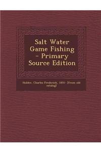 Salt Water Game Fishing - Primary Source Edition