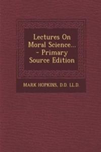 Lectures on Moral Science... - Primary Source Edition