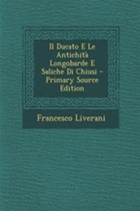 Il Ducato E Le Antichita Longobarde E Saliche Di Chiusi - Primary Source Edition
