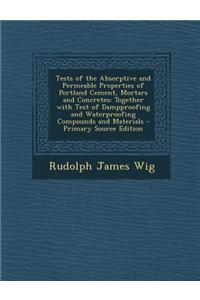 Tests of the Absorptive and Permeable Properties of Portland Cement, Mortars and Concretes: Together with Test of Dampproofing and Waterproofing Compo