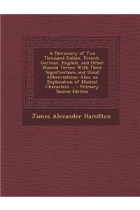 A Dictionary of Two Thousand Italian, French, German, English, and Other Musical Terms: With Their Significations and Usual Abbreviations; Also, an Ex